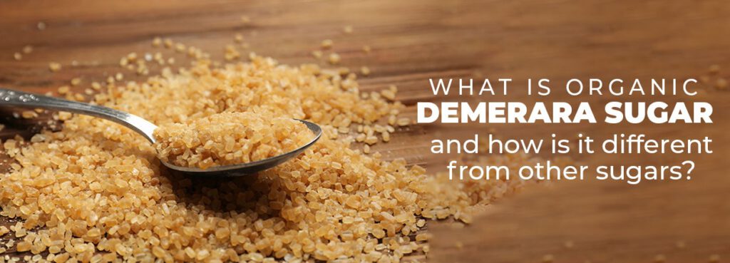 What Is Organic Demerara Sugar And How Is It Different From Other Sugars?