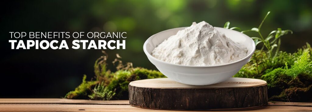 Top Benefits of Organic Tapioca Starch