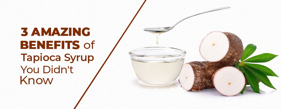 3 Amazing Benefits Of Tapioca Syrup You Didn’t Know