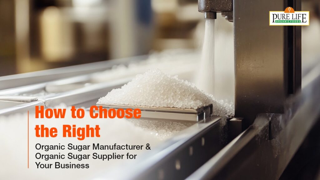How to Choose the Right Organic Sugar Manufacturer & Organic Sugar Supplier for Your Business